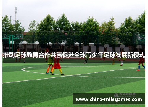 推动足球教育合作共赢促进全球青少年足球发展新模式