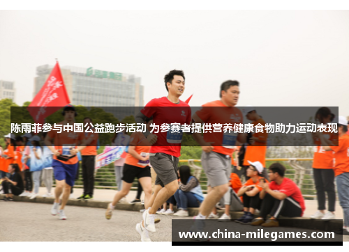 陈雨菲参与中国公益跑步活动 为参赛者提供营养健康食物助力运动表现