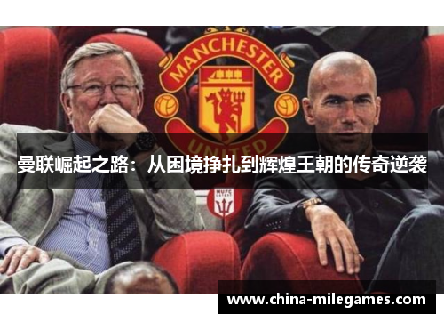 曼联崛起之路：从困境挣扎到辉煌王朝的传奇逆袭
