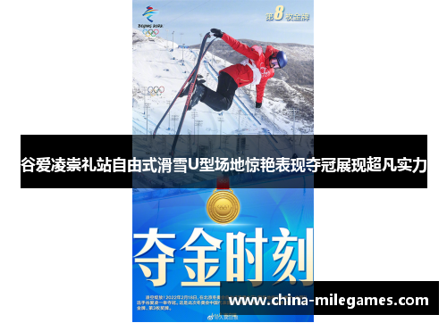 谷爱凌崇礼站自由式滑雪U型场地惊艳表现夺冠展现超凡实力