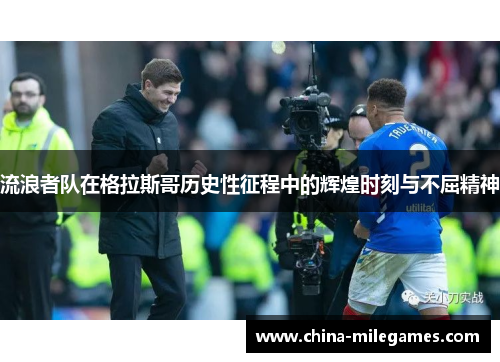 流浪者队在格拉斯哥历史性征程中的辉煌时刻与不屈精神