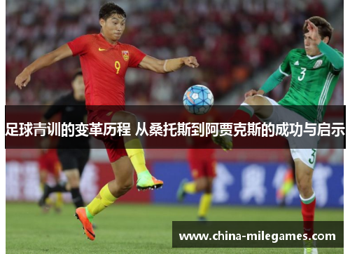 足球青训的变革历程 从桑托斯到阿贾克斯的成功与启示