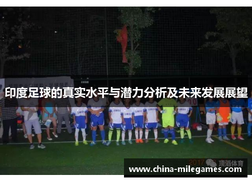 印度足球的真实水平与潜力分析及未来发展展望